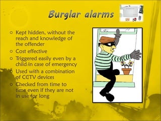Kept hidden, without the reach and knowledge of the offender Cost effective  Triggered easily even by a child in case of emergency Used with a combination of CCTV devices  Checked from time to time even if they are not in use for long 