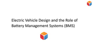 Electric Vehicle Design and the Role of
Battery Management Systems (BMS)
 