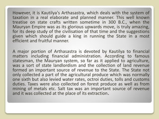 However, it is Kautilya's Arthasastra, which deals with the system of
taxation in a real elaborate and planned manner. Thi...