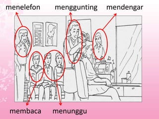 menelefon
membaca menunggu
menggunting mendengar
 
