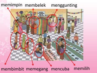 membimbit memegang mencuba memilih
mengguntingmemimpin membelek
 
