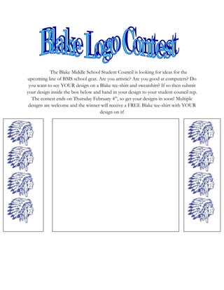 The Blake Middle School Student Council is looking for ideas for the upcoming line of BMS school gear. Are you artistic? Are you good at computers? Do you want to see YOUR design on a Blake tee-shirt and sweatshirt? If so then submit your design inside the box below and hand in your design to your student council rep. The contest ends on Thursday February 4th, so get your designs in soon! Multiple designs are welcome and the winner will receive a FREE Blake tee-shirt with YOUR design on it! 