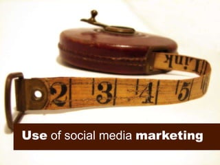 Use of social media marketing
 