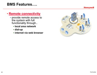 9 File Number
BMS Features….
• Remote connectivity
- provide remote access to
the system with full
functionality through..
local area network
dial-up
internet via web browser
 