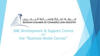 SME Development & Support Centre
and
the “Business Model Canvas”
 