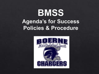 BMSS
Agenda’s for Success
Policies & Procedure
 