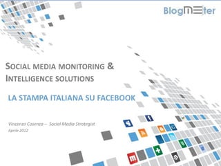 SOCIAL MEDIA MONITORING &
INTELLIGENCE SOLUTIONS
  LA STAMPA ITALIANA SU FACEBOOK

  Vincenzo Cosenza – Social Media Strat...