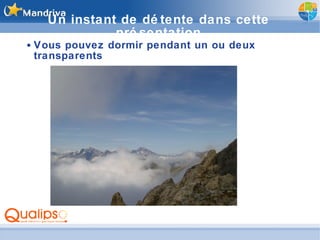 Un instant de détente dans cette présentation Vous pouvez dormir pendant un ou deux transparents 