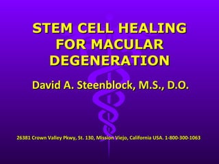 David A. Steenblock, M.S., D.O. STEM CELL HEALING FOR MACULAR DEGENERATION 26381 Crown Valley Pkwy, St. 130, Mission Viejo, California USA. 1-800-300-1063 
