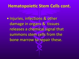 Injuries, infections & other damage in organs &  tissues releases a chemical signal that summons stem cells from the bone marrow to repair these. 