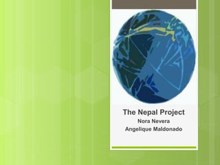 The Nepal Project
Nora Nevera
Angelique Maldonado
 