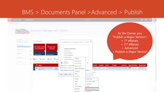 BMS > Documents Panel >Advanced > Publish
As the Owner you
“Publish a Major Version”;
> 1st ellipses,
> 2nd ellipses
> Advanced
> Publish a Major Version
 