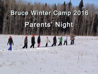 Bruce Winter Camp 2016Bruce Winter Camp 2016
ParentsParents’ Night’ Night
 