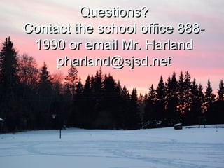 Questions?Questions?
Contact the school office 888-Contact the school office 888-
1990 or email Mr. Harland1990 or email Mr. Harland
pharland@sjsd.netpharland@sjsd.net
 
