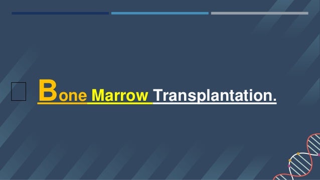 ⮚ Bone Marrow Transplantation.
 