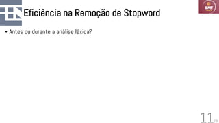 29
Eficiência na Remoção de Stopword
• Antes ou durante a análise léxica?
11
 