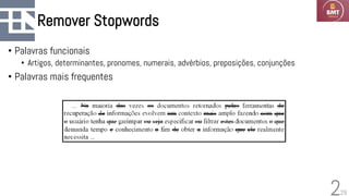 29
Remover Stopwords
• Palavras funcionais
• Artigos, determinantes, pronomes, numerais, advérbios, preposições, conjunções
• Palavras mais frequentes
2
 