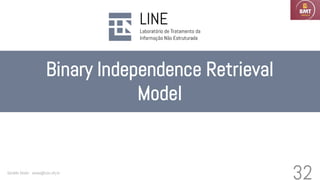 Binary Independence Retrieval
Model
Geraldo Xexéo - xexeo@cos.ufrj.br
32
 