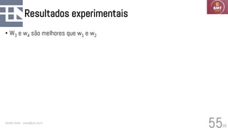 58
Resultados experimentais
• W3 e w4 são melhores que w1 e w2
Geraldo Xexéo - xexeo@cos.ufrj.br
55
 