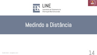 Medindo a Distância
Geraldo Xexéo - xexeo@cos.ufrj.br
14
 