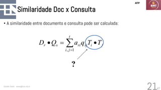 47
Similaridade Doc x Consulta
• A similaridade entre documento e consulta pode ser calculada:
Geraldo Xexéo - xexeo@cos.ufrj.br
21
j
t
j
i
i
sj
ri
s
r T
T
q
a
Q
D •
=
• 
=1
,
?
ATP
 