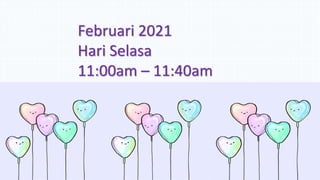 Februari 2021
Hari Selasa
11:00am – 11:40am
 