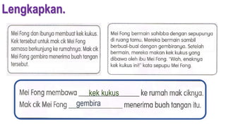 Lengkapkan.
kek kukus
gembira
 