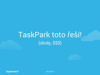 Jakub Michl
TaskPark toto řeší!
(úkoly, $$$)
 