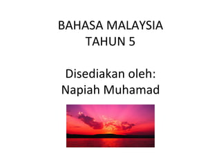 BAHASA MALAYSIA TAHUN 5 Disediakan oleh: Napiah Muhamad 