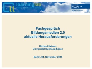 Hier kann Ihr Text stehen
Fachgespräch
Bildungsmedien 2.0
aktuelle Herausforderungen
Richard Heinen,
Universität Duisburg-Essen
Berlin, 04. November 2015
 