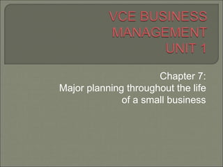 Chapter 7:
Major planning throughout the life
of a small business
 