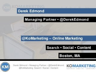 Derek Edmond
Managing Partner • @DerekEdmond
@KoMarketing – Online Marketing
Search • Social • Content
Boston, MA
Derek Ed...