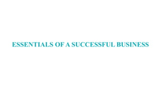 ESSENTIALS OF A SUCCESSFUL BUSINESS
 