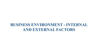 BUSINESS ENVIRONMENT - INTERNAL
AND EXTERNAL FACTORS
 