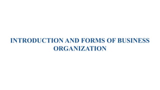 INTRODUCTION AND FORMS OF BUSINESS
ORGANIZATION
 
