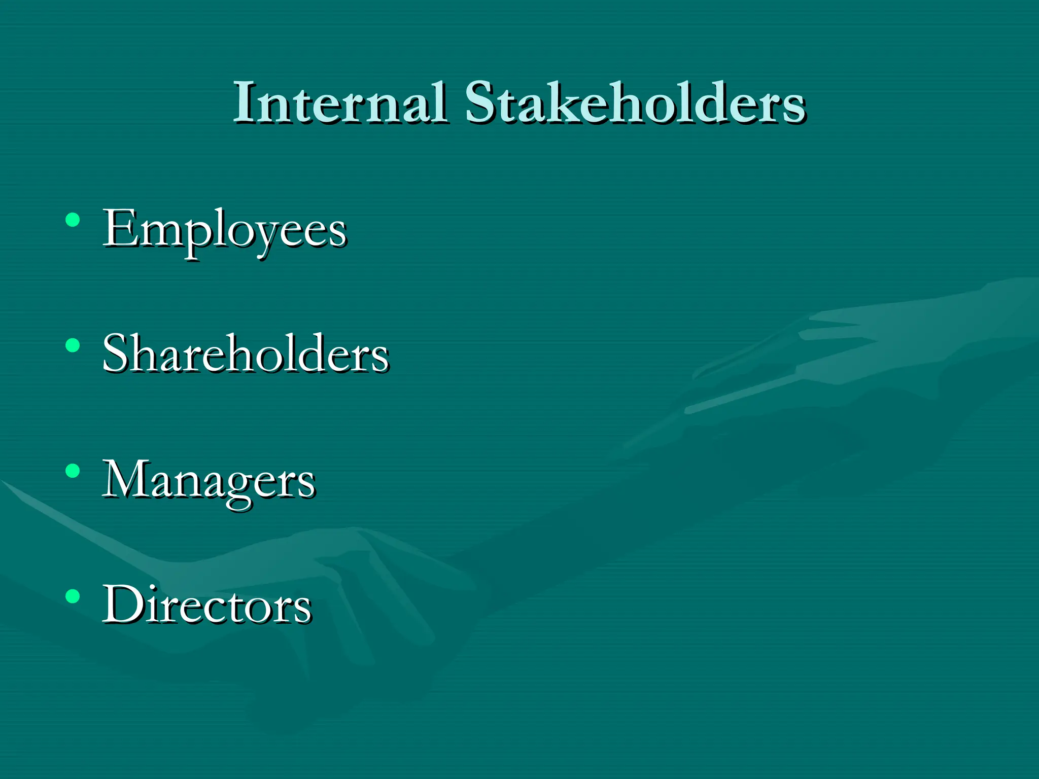 Internal Stakeholders
Internal Stakeholders
• Employees
Employees
• Shareholders
Shareholders
• Managers
Managers
• Directors
Directors
 