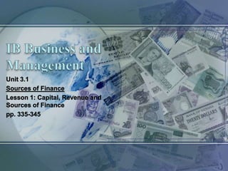 IB Business and Management Unit 3.1 Sources of Finance Lesson 1: Capital, Revenue and Sources of Finance pp. 335-345 