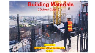1
Lecture Slides
Department of Civil Engineering
Vel Tech
Building Materials
( Subject Code: )
 