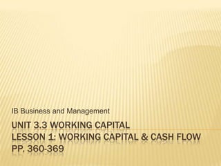 Unit 3.3 working CapitalLesson 1: Working capital & cash flowpp. 360-369 IB Business and Management 