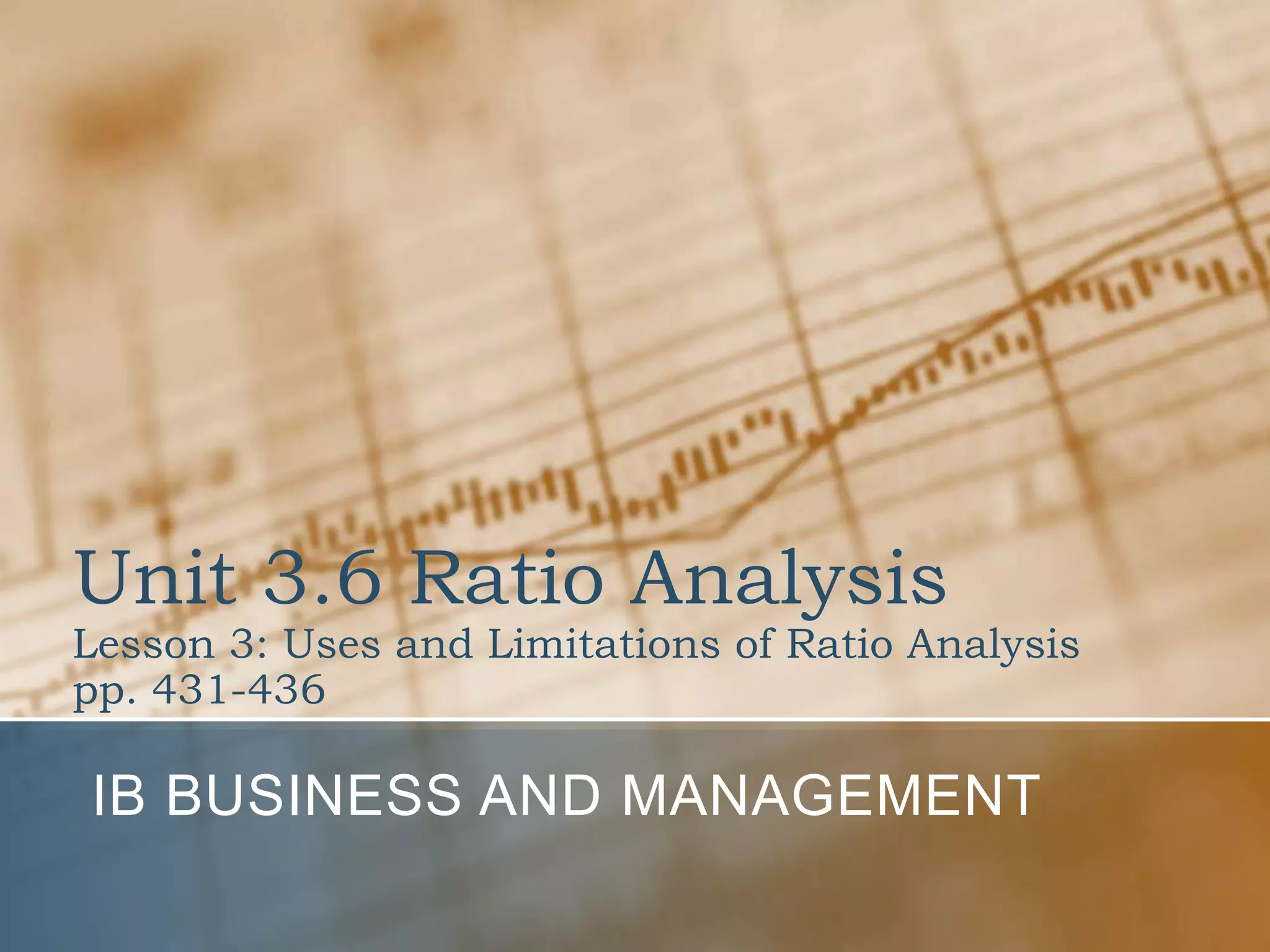 Unit 3.6 Ratio AnalysisLesson 3: Uses and Limitations of Ratio Analysispp. 431-436IB Business and Management