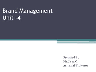 Brand Management
Unit -4
Prepared By
Ms.Jissy.C
Assistant Professor
 
