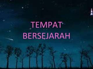 TEMPAT
BERSEJARAH
 