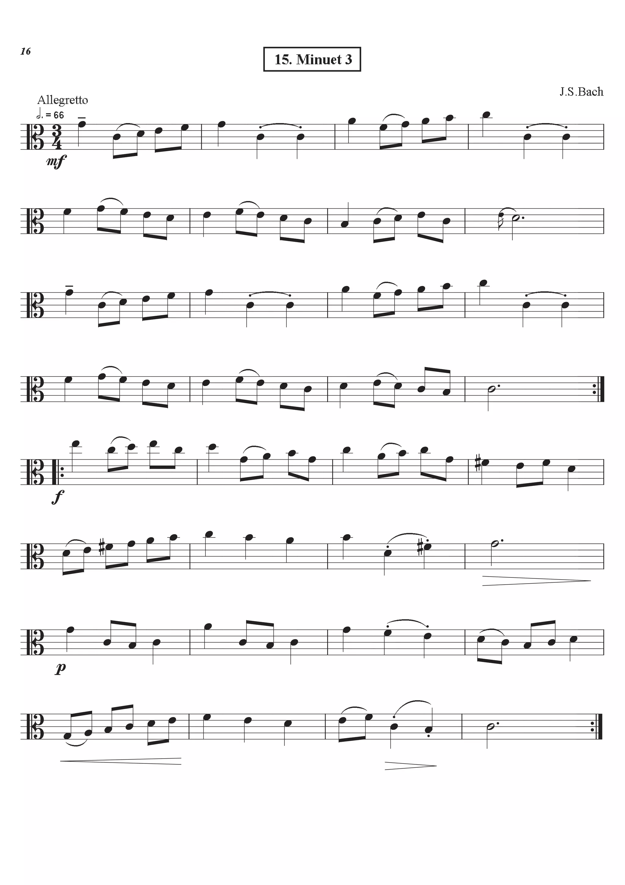 Allegretto
J.S.Bach
========================B
34
F
ÏÈÈÈÈ
-h . = 66
ÏÈÈÈÈ
ÈÈÈÈ
Ï ÏÈÈÈÈ
ÈÈÈÈ
Ï ÏÈÈÈÈ ÏÈÈÈÈ
. ÏÈÈÈÈ
. ÏÈÈÈÈ ÏÈÈÈÈ
ÈÈÈÈ
Ï ÏÈÈÈÈ
ÈÈÈÈ
Ï_ Ï_ÈÈÈÈ ÏÈÈÈÈ
. ÏÈÈÈÈ
.
ll ll ll ll
========================B
ÏÈÈÈÈ
ÏÈÈÈÈ
ÈÈÈÈ
Ï ÏÈÈÈÈ
ÈÈÈÈ
Ï ÏÈÈÈÈ
ÏÈÈÈÈ
ÈÈÈÈ
Ï ÏÈÈÈÈ
ÈÈÈÈ
Ï öÇÇÇÇ ÏÈÈÈÈ
ÈÈÈÈ
Ï ÏÈÈÈÈ ÈÈÈÈ
Ï ÏÈÈÈÈ
J÷ úÈÈÈÈ
.
ll ll ll ll
========================B
ÏÈÈÈÈ
-
ÏÈÈÈÈ
ÈÈÈÈ
Ï ÏÈÈÈÈ
ÈÈÈÈ
Ï ÏÈÈÈÈ ÏÈÈÈÈ
. ÏÈÈÈÈ
. ÏÈÈÈÈ ÏÈÈÈÈ
ÈÈÈÈ
Ï ÏÈÈÈÈ
ÈÈÈÈ
Ï_ Ï_ÈÈÈÈ ÏÈÈÈÈ
. ÏÈÈÈÈ
.
ll ll ll ll
========================B
ÏÈÈÈÈ
ÏÈÈÈÈ
ÈÈÈÈ
Ï ÏÈÈÈÈ
ÈÈÈÈ
Ï ÏÈÈÈÈ
ÏÈÈÈÈ
ÈÈÈÈ
Ï ÏÈÈÈÈ
ÈÈÈÈ
Ï ÏÈÈÈÈ
ÏÈÈÈÈ
ÈÈÈÈ
Ï öÇÇÇÇ
ÇÇÇÇ
ö úÈÈÈÈ
.
ll ll ll ÓÓ{
========================B
f
Ï__ÈÈÈÈÈ
Ï_ÈÈÈÈ
ÈÈÈÈ
Ï__ Ï__ÈÈÈÈ
ÈÈÈ
Ï_ Ï__ÈÈÈÈ ÏÈÈÈÈ
ÈÈÈÈ
Ï Ï_ÈÈÈÈ ÈÈÈÈ
Ï Ï_ÈÈÈÈ ÏÈÈÈÈ
ÈÈÈÈ
Ï_ Ï_ÈÈÈÈ ÈÈÈÈ
Ï #ÏÈÈÈÈ
ÏÈÈÈÈ
ÈÈÈÈ
Ï ÏÈÈÈÈÒÒ{ ll ll ll ll
========================B
ÈÈÈÈ
ÈÈÈÈÏ Ï ÈÈÈÈ
ÈÈÈÈ#Ï Ï ÏÈÈÈÈ
ÈÈÈÈ
Ï_ Ï_ÈÈÈÈ
Ï_ÈÈÈÈ ÏÈÈÈÈ
Ï_ÈÈÈÈ ÏÈÈÈÈ
. #ÏÈÈÈÈ
. úÈÈÈÈ
.
ll ll ll ll
========================B
p
ÏÈÈÈÈ öÇÇÇÇ
ÇÇÇÇ
ö ÏÈÈÈÈ
ÏÈÈÈÈ öÇÇÇÇ
ÇÇÇÇ
ö ÏÈÈÈÈ
ÏÈÈÈÈ
ÏÈÈÈÈ
. ÏÈÈÈÈ
.
ÏÈÈÈÈ ÈÈÈÈ
Ï öÇÇÇÇ ÇÇÇÇ
ö ÏÈÈÈÈll ll ll ll
========================B ÇÇÇÇ ÇÇÇÇ
ö ö ÇÇÇÇ ÇÇÇÇ
ö ö ÏÈÈÈÈ
ÈÈÈÈ
Ï ÏÈÈÈÈ
ÏÈÈÈÈ ÏÈÈÈÈ
ÈÈÈÈ
ÈÈÈÈÏ Ï ÏÈÈÈÈ
. öÇÇÇÇ
. úÈÈÈÈ
.
ll ll ll ÓÓ{
15. Minuet 3
$
 