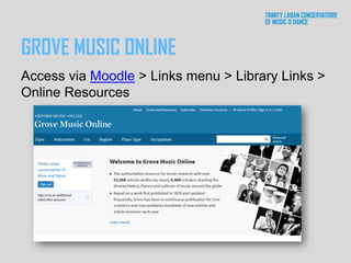 GROVE MUSIC ONLINE
Access via Moodle > Links menu > Library Links >
Online Resources
 
