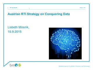 Austrian RTI Strategy on Conquering Data
Lisbeth Mosnik,
15.9.2015
IKT der Zukunft Mosnik, III/i51
 
