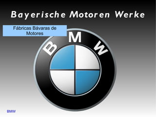 B ayerische  M otoren  W erke BMW Fábricas Bávaras de Motores 
