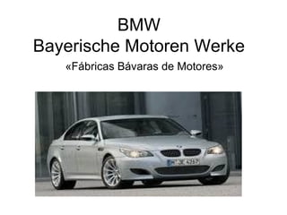 BMW Bayerische Motoren Werke «Fábricas Bávaras de Motores» 