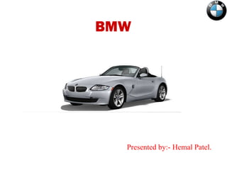 Presented by:- Hemal Patel. BMW  
