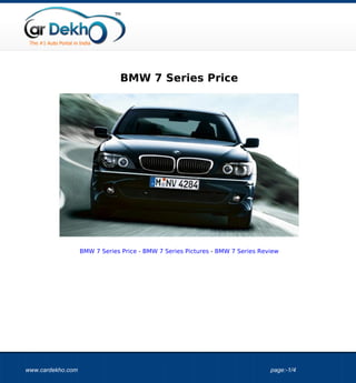 BMW 7 Series Price




                   BMW 7 Series Price - BMW 7 Series Pictures - BMW 7 Series Review




www.cardekho.com                                                                page:-1/4
 