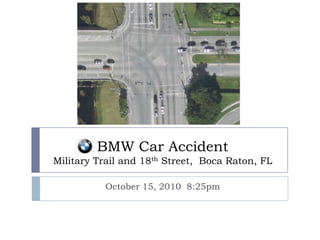 BMW Car Accident  Military Trail and 18th Street,  Boca Raton, FL October 15, 2010  8:25pm 